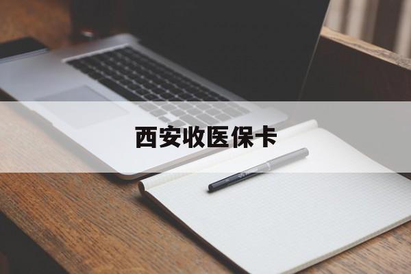 普洱最新西安收医保卡方法分析(最方便真实的普洱西安收医保卡的电话方法)
