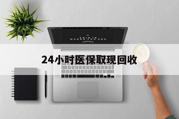 普洱最新24小时医保取现回收方法分析(最方便真实的普洱医保提取中介联系方式方法)