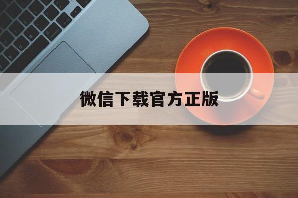 普洱最新微信下载官方正版方法分析(最方便真实的普洱一键下载微信方法)