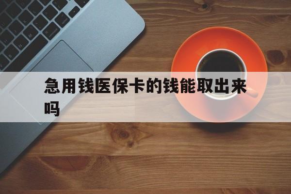 普洱最新急用钱医保卡的钱能取出来吗方法分析(最方便真实的普洱医保卡钱可以怎么用方法)